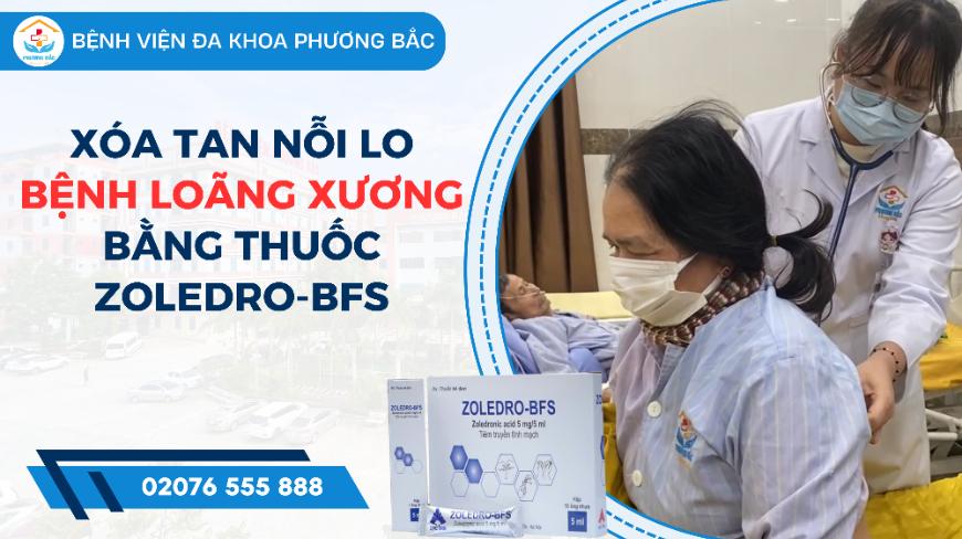 XÓA TAN NỖI LO BỆNH LOÃNG XƯƠNG BẰNG THUỐC ZOLEDRO-BFS TẠI BỆNH VIỆN PHƯƠNG BẮC