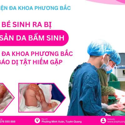 EM BÉ SINH RA BỊ THIỂU SẢN DA BẨM SINH - BỆNH VIỆN ĐK PHƯƠNG BẮC CẢNH BÁO DỊ TẬT HIẾM GẶP
